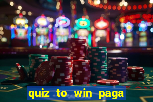 quiz to win paga mesmo quiz paga mesmo